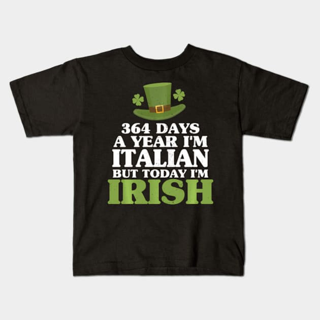 364 Days A Year I'M Italian But Today I'M Irish Kids T-Shirt by SanJKaka